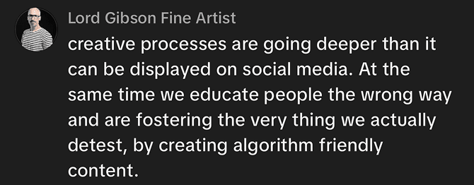 Social media comment about creative processes going deeper than social media can display and the pressure to create content designed for algorithms.